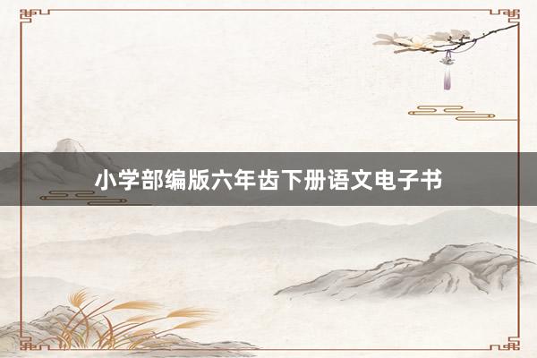 小学部编版六年齿下册语文电子书